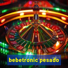 bebetronic pesado